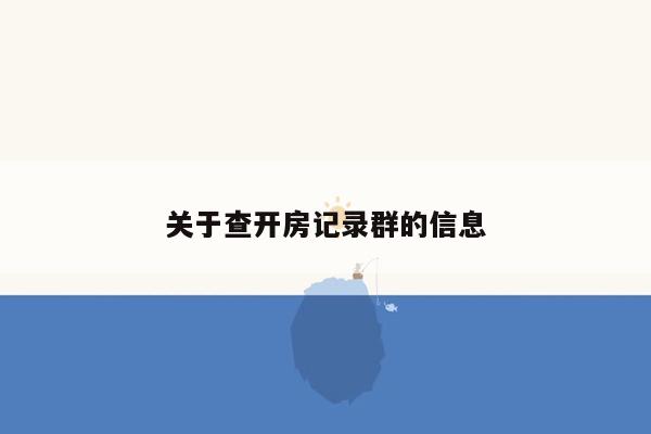 关于查开房记录群的信息