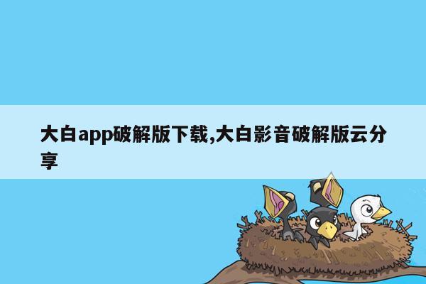 大白app破解版下载,大白影音破解版云分享