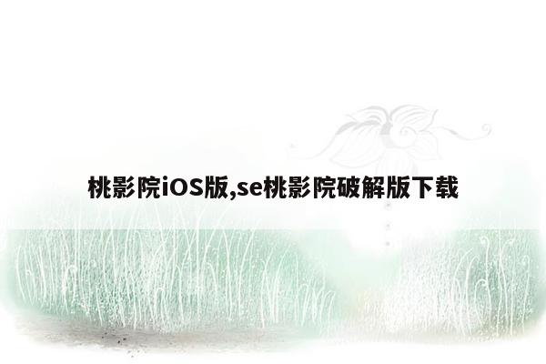 桃影院iOS版,se桃影院破解版下载