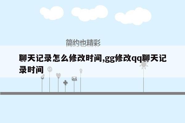 聊天记录怎么修改时间,gg修改qq聊天记录时间