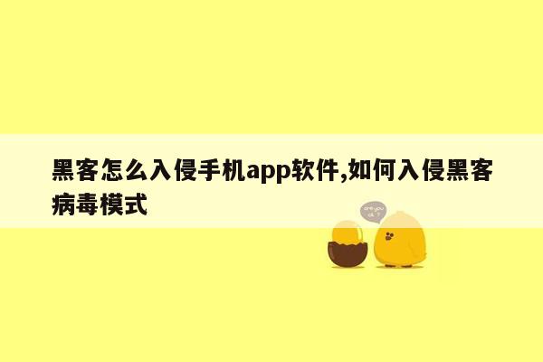 黑客怎么入侵手机app软件,如何入侵黑客病毒模式