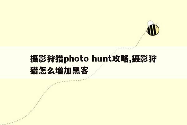 摄影狩猎photo hunt攻略,摄影狩猎怎么增加黑客