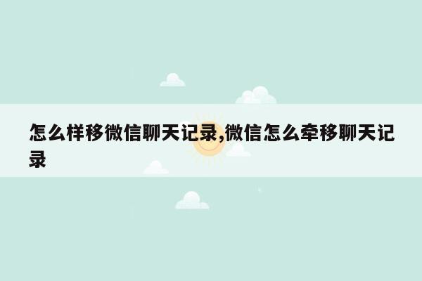 怎么样移微信聊天记录,微信怎么牵移聊天记录