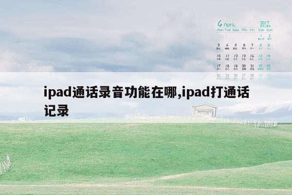 ipad通话录音功能在哪,ipad打通话记录