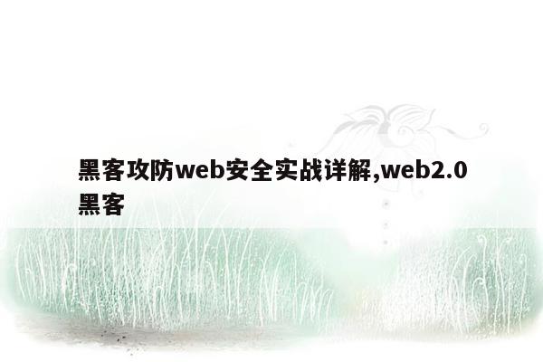 黑客攻防web安全实战详解,web2.0黑客