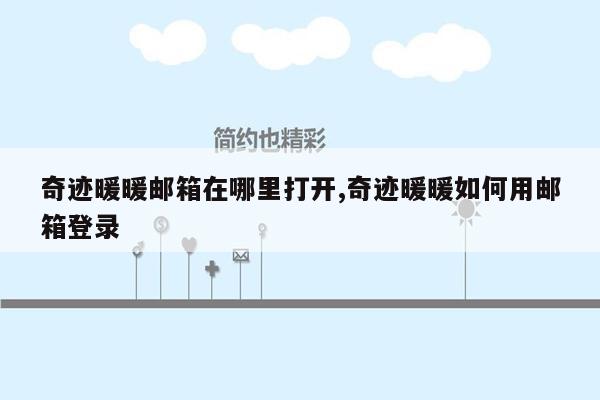 奇迹暖暖邮箱在哪里打开,奇迹暖暖如何用邮箱登录