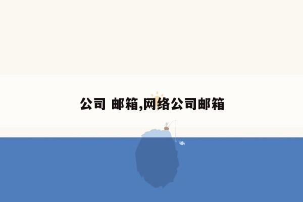 公司 邮箱,网络公司邮箱