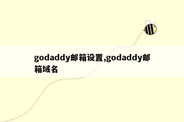 godaddy邮箱设置,godaddy邮箱域名