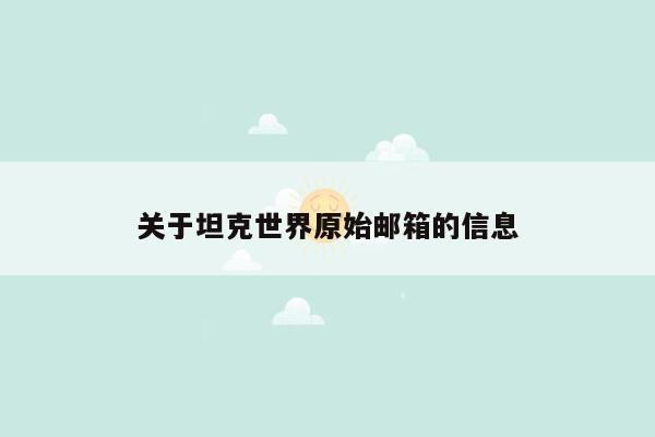 关于坦克世界原始邮箱的信息