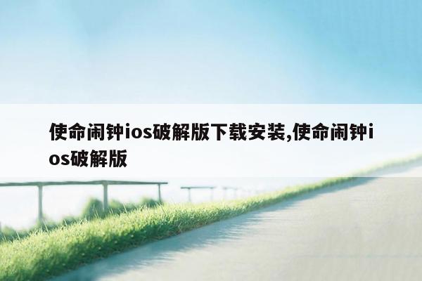 使命闹钟ios破解版下载安装,使命闹钟ios破解版