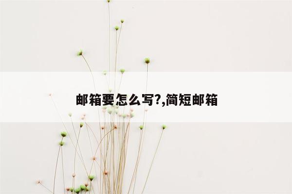 邮箱要怎么写?,简短邮箱