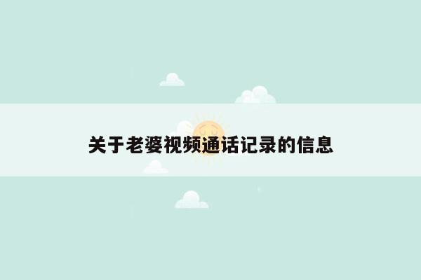 关于老婆视频通话记录的信息