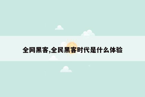 全网黑客,全民黑客时代是什么体验