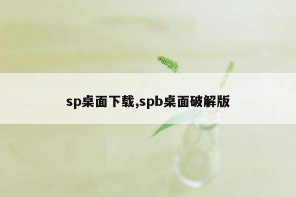 sp桌面下载,spb桌面破解版