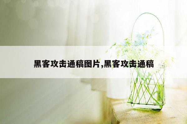 黑客攻击通稿图片,黑客攻击通稿