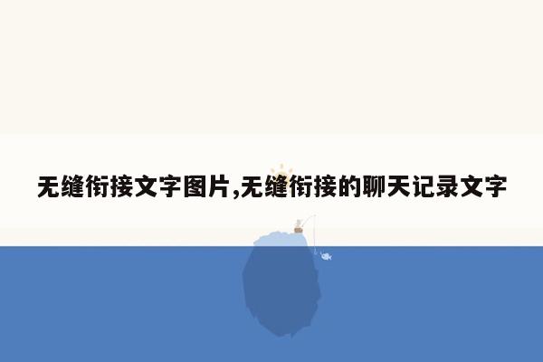 无缝衔接文字图片,无缝衔接的聊天记录文字