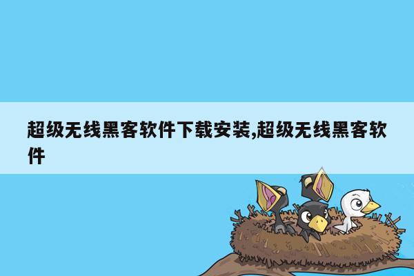 超级无线黑客软件下载安装,超级无线黑客软件