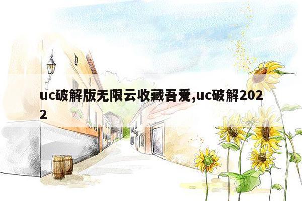 uc破解版无限云收藏吾爱,uc破解2022