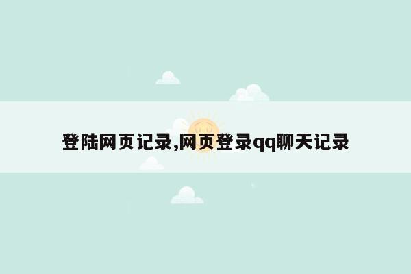 登陆网页记录,网页登录qq聊天记录