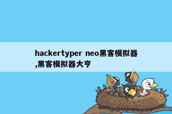 hackertyper neo黑客模拟器,黑客模拟器大亨