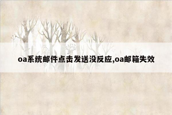 oa系统邮件点击发送没反应,oa邮箱失效