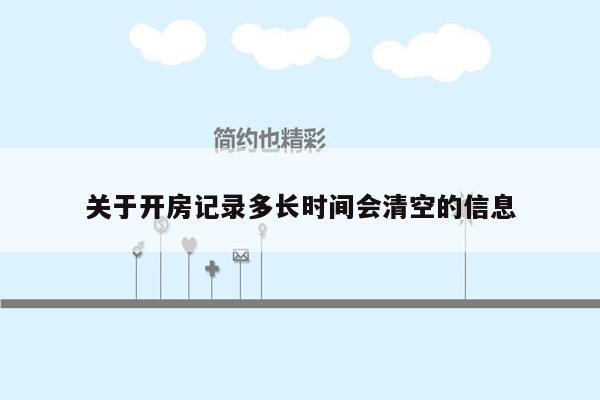 关于开房记录多长时间会清空的信息