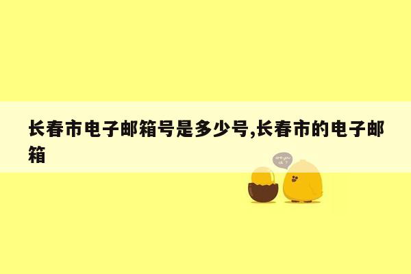 长春市电子邮箱号是多少号,长春市的电子邮箱