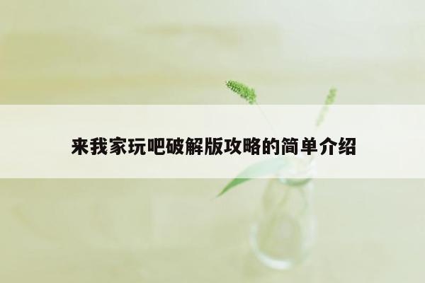 来我家玩吧破解版攻略的简单介绍