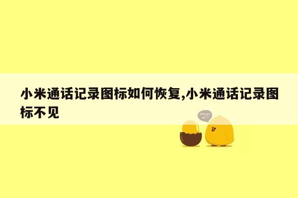 小米通话记录图标如何恢复,小米通话记录图标不见