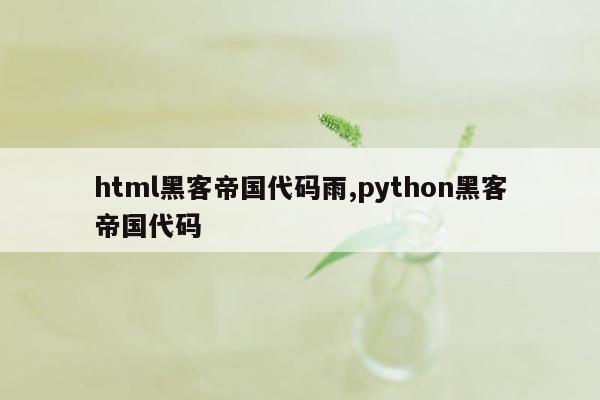 html黑客帝国代码雨,python黑客帝国代码