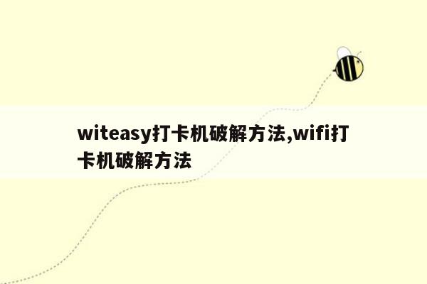 witeasy打卡机破解方法,wifi打卡机破解方法