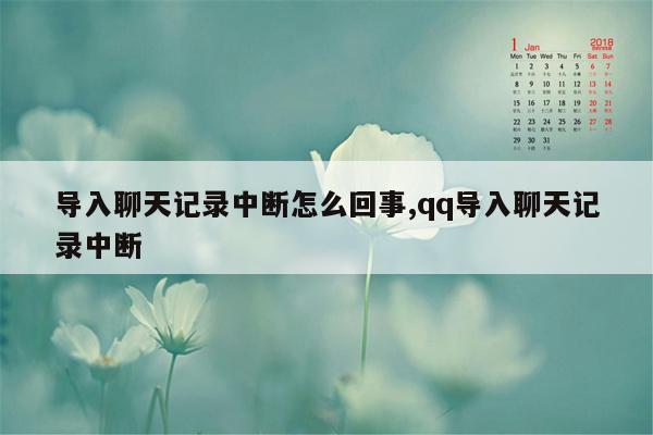 导入聊天记录中断怎么回事,qq导入聊天记录中断