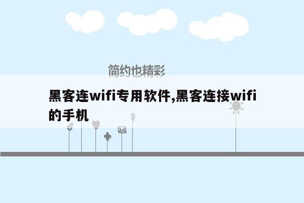 黑客连wifi专用软件,黑客连接wifi的手机