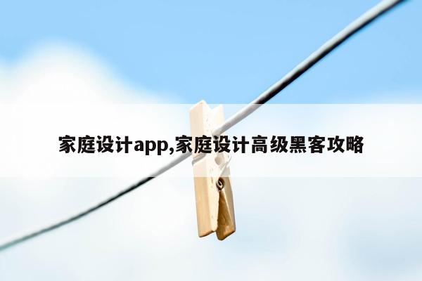 家庭设计app,家庭设计高级黑客攻略