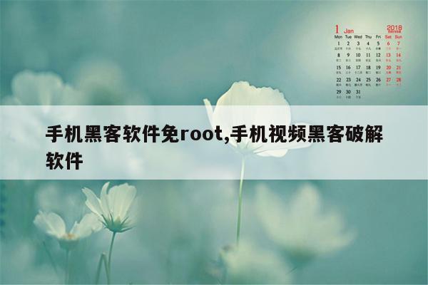 手机黑客软件免root,手机视频黑客破解软件