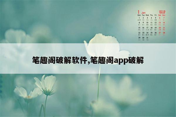 笔趣阁破解软件,笔趣阁app破解