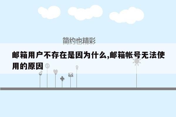 邮箱用户不存在是因为什么,邮箱帐号无法使用的原因