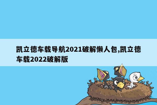 凯立德车载导航2021破解懒人包,凯立德车载2022破解版