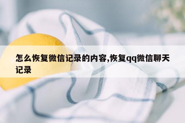 怎么恢复微信记录的内容,恢复qq微信聊天记录