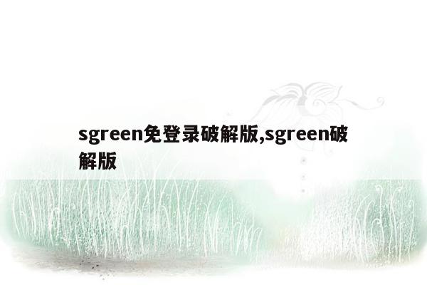 sgreen免登录破解版,sgreen破解版