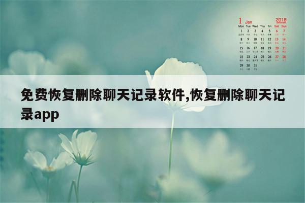 免费恢复删除聊天记录软件,恢复删除聊天记录app