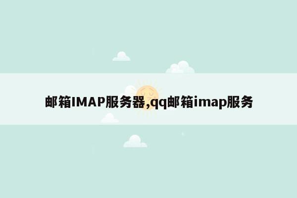 邮箱IMAP服务器,qq邮箱imap服务