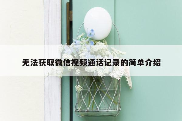 无法获取微信视频通话记录的简单介绍