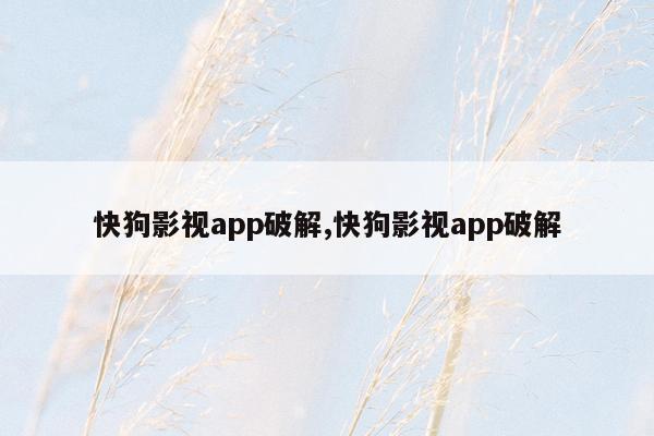 快狗影视app破解,快狗影视app破解