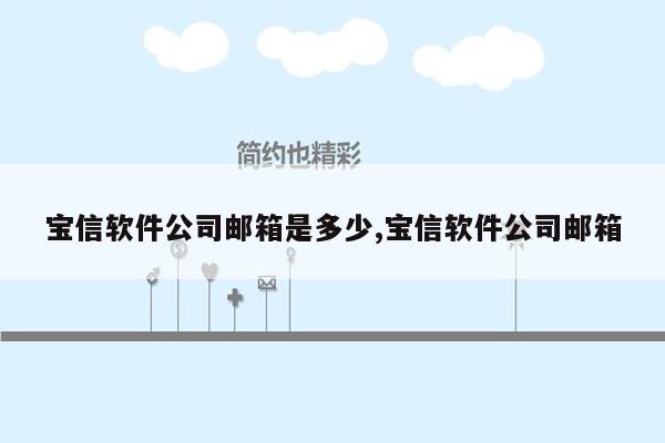 宝信软件公司邮箱是多少,宝信软件公司邮箱