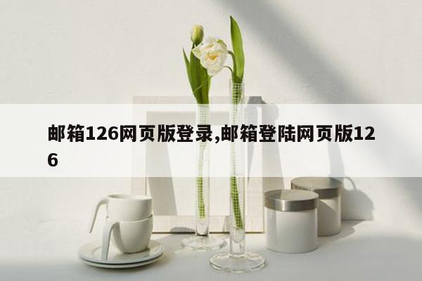 邮箱126网页版登录,邮箱登陆网页版126