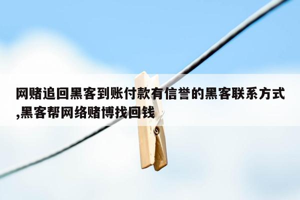 网赌追回黑客到账付款有信誉的黑客联系方式,黑客帮网络赌博找回钱