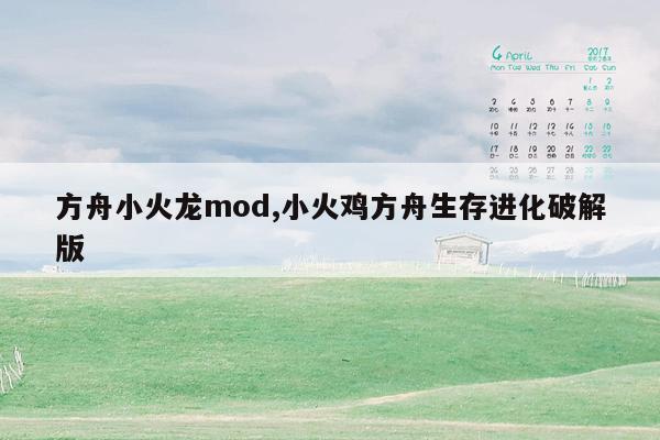 方舟小火龙mod,小火鸡方舟生存进化破解版