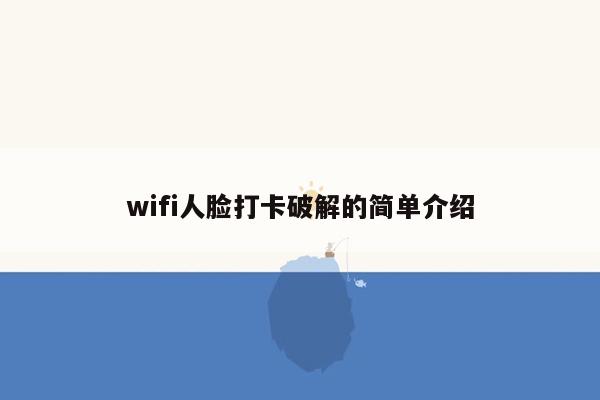 wifi人脸打卡破解的简单介绍