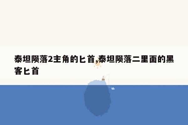 泰坦陨落2主角的匕首,泰坦陨落二里面的黑客匕首